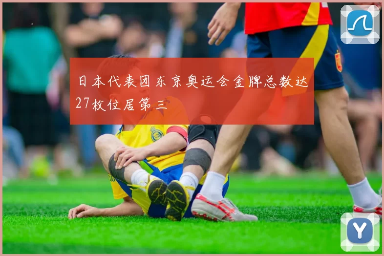 日本代表团东京奥运会金牌总数达27枚位居第三