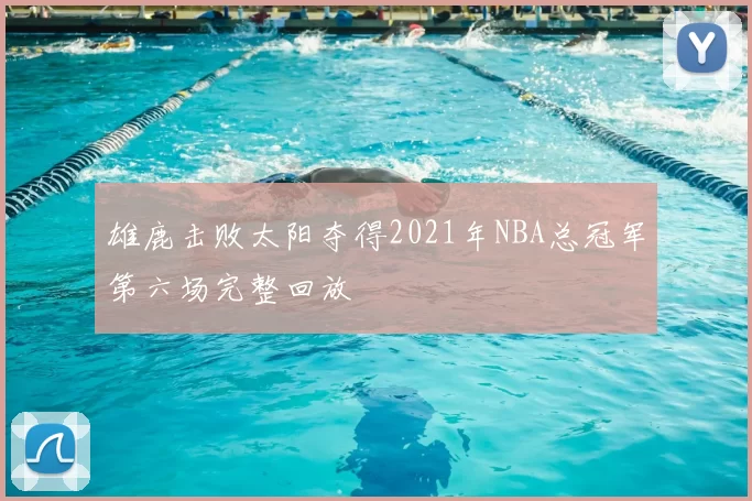 雄鹿击败太阳夺得2021年NBA总冠军第六场完整回放