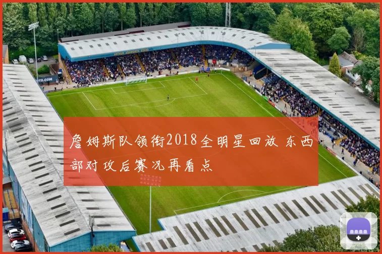 詹姆斯队领衔2018全明星回放 东西部对攻后赛况再看点